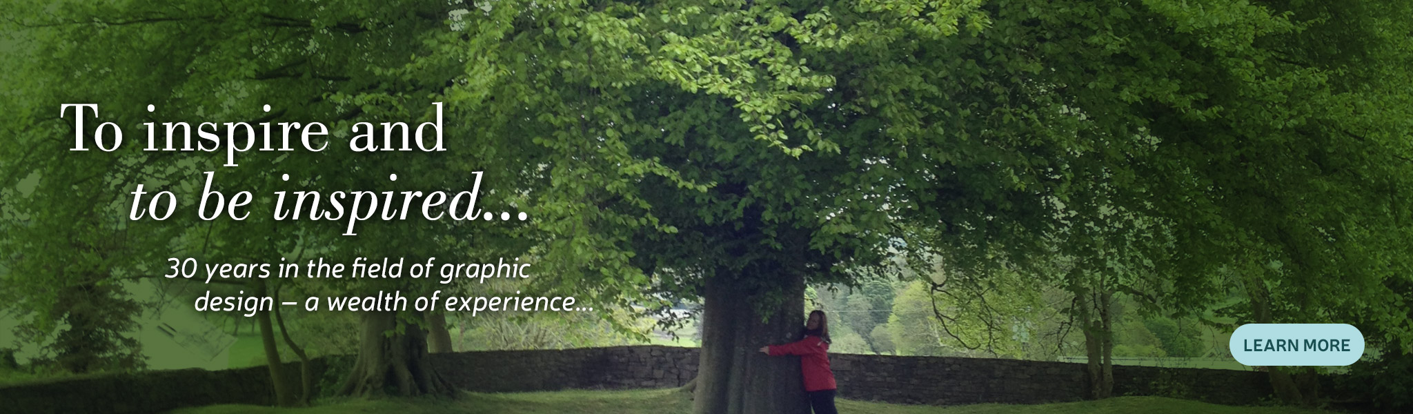 To inspire and to be inspired - 30 years in the field of graphic design – a wealth of experience - LEARN MORE